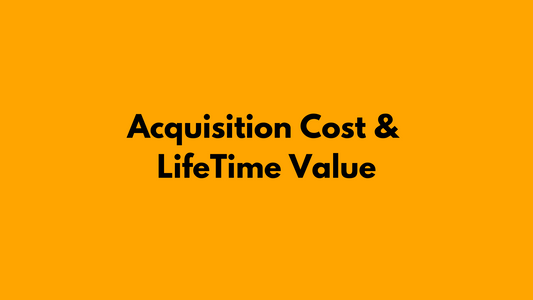 Acquisition Cost & LifeTime Value of Customers