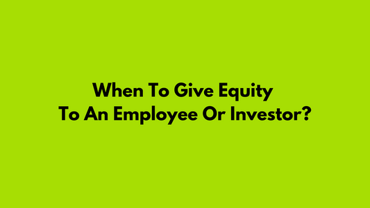 When To Give Equity To An Employee Or Investor